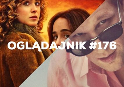Oglądajnik #176, czyli co obejrzeć w weekend na Netflix, HBO MAX, Disney+, Apple TV+ i CANAL+